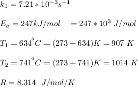 k_1 = 7.21*10^{-3} s^{-1} \\ \\ E_a = 247 kJ/mol \ \ \ = 247*10^3 \ J/mol \\ \\ T_1 = 634 ^ {^0} C= (273 + 634) K = 907 \ K \\ \\ T_2 = 741^{^0 } C = (273+ 741) K = 1014 \ K \\ \\  R =8.314 \ \ J/mol/K