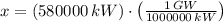 x = (580000\,kW)\cdot \left(\frac{1\,GW}{1000000\,kW} \right)