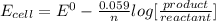 E_{cell} = E^0 - \frac{0.059}{n} log [\frac{product}{reactant}]