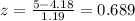 z = \frac{5-4.18}{1.19}=0.689