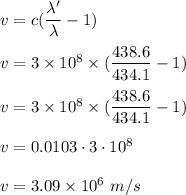v=c(\dfrac{\lambda'}{\lambda}-1)\\\\v=3\times 10^8\times (\dfrac{438.6 }{434.1 }-1)\\\\v=3\times 10^8\times (\dfrac{438.6}{434.1}-1)\\\\v=0.0103\cdot3\cdot10^{8}\\\\v=3.09\times 10^6\ m/s