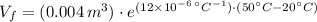 V_{f} = (0.004\,m^{3})\cdot e^{(12\times 10^{-6}\,^{\circ}C^{-1})\cdot (50^{\circ}C-20^{\circ}C)}