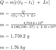 Q = m[c(t_2 -t_1) \ + \ Lv]\\\\m = \frac{Q}{c(t_2 -t_1) \ + \ Lv}   \\\\m = \frac{4,703.6 \times 10^3  }{4.186 (100-37) \ + \ 2.41 \times 10^3} \\\\m = 1,759.2 \ g\\\\m = 1.76 \ kg
