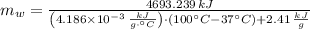 m_{w} = \frac{4693.239\,kJ}{\left(4.186\times 10^{-3}\,\frac{kJ}{g\cdot ^{\circ}C} \right)\cdot (100^{\circ}C-37^{\circ}C)+2.41\,\frac{kJ}{g} }