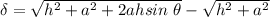 \delta = \sqrt{h^2 +a^2 +2ah sin \ \theta} - \sqrt{h^2 +a^2}