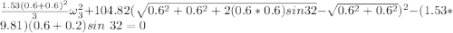\frac{1.53(0.6+0.6)^2}{3} \omega_3^2  + 104.82(\sqrt{0.6^2+0.6^2+2(0.6*0.6) sin 32 } - \sqrt{0.6^2+0.6^2})^2 - (1.53*9.81)(0.6+0.2)sin \ 32 = 0