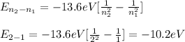 E_{n_2-n_1}=-13.6eV[\frac{1}{n_2^2}-\frac{1}{n_1^2}]\\\\E_{2-1}=-13.6eV[\frac{1}{2^2}-\frac{1}{1}]=-10.2eV