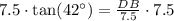 7.5\cdot\text{tan}(42^{\circ})=\frac{DB}{7.5}\cdot 7.5