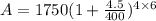 A =1750(1+\frac{4.5}{400})^{4 \times 6}