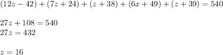 (12z-42)+(7z+24)+(z+38)+(6x+49)+(z+39)=540\\\\27z + 108 = 540\\27z = 432\\\\z=16