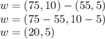 w=(75,10)-(55,5)\\w=(75-55,10-5)\\w=(20,5)