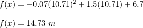 f(x)=-0.07(10.71)^2+1.5(10.71)+6.7\\\\f(x)=14.73\ m