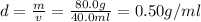 d= \frac{m}{v} = \frac{80.0 g }{40.0 ml} = 0.50 g/ml