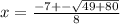 x = \frac{-7+-\sqrt{49+80} }{8}