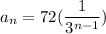 a_n = 72(\dfrac{1}{3^{n - 1}})