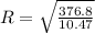 R = \sqrt{\frac{376.8}{10.47} }