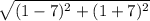 \sqrt{(1-7)^{2}+(1+7)^{2}  }
