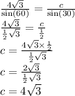 \frac{4 \sqrt{3} }{ \sin(60) }  =  \frac{c}{ \sin(30) }  \\  \frac{4 \sqrt{3} }{ \frac{1}{2}  \sqrt{3} }  =  \frac{c}{ \frac{1}{2} }  \\ c =  \frac{4 \sqrt{3}  \times  \frac{1}{2} }{ \frac{1}{2}  \sqrt{3} }  \\ c =  \frac{2 \sqrt{3} }{ \frac{1}{2} \sqrt{3}  } \\ c =  4\sqrt{3}