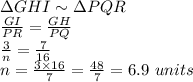 \Delta GHI\sim \Delta PQR\\\frac{GI}{PR}=\frac{GH}{PQ}\\\frac{3}{n}=\frac{7}{16}\\n=\frac{3\times 16}{7}=\frac{48}{7}=6.9\,\,units
