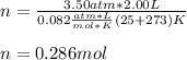 n=\frac{3.50atm*2.00L}{0.082\frac{atm*L}{mol*K}(25+273)K} \\\\n=0.286mol