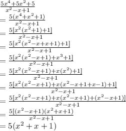 \frac{5x^4+5x^2+5}{x^2-x+1}\\=\frac{5(x^4+x^2+1)}{x^2-x+1}\\=\frac{5[x^2(x^2+1)+1]}{x^2-x+1}\\=\frac{5[x^2(x^2-x+x+1)+1]}{x^2-x+1}\\=\frac{5[x^2(x^2-x+1)+x^3+1]}{x^2-x+1}\\=\frac{5[x^2(x^2-x+1)+x(x^2)+1]}{x^2-x+1}\\=\frac{5[x^2(x^2-x+1)+x(x^2-x+1+x-1)+1]}{x^2-x+1}\\=\frac{5[x^2(x^2-x+1)+x(x^2-x+1)+(x^2-x+1)]}{x^2-x+1}\\=\frac{5[(x^2-x+1)(x^2+x+1)}{x^2-x+1} \\=5(x^2+x+1)