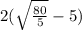 2 (\sqrt{\frac{80}{5}  }-5)