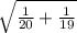 \sqrt{\frac{1}{20} +\frac{1}{19} }
