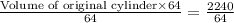 \frac{\text{Volume of original cylinder}\times 64}{64}=\frac{2240}{64}