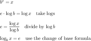 b^e=x\\\\e\cdot\log{b}=\log{x}\quad\text{take logs}\\\\e=\dfrac{\log{x}}{\log{b}}\quad\text{divide by $\log{b}$}\\\\\log_b{x}=e\quad\text{use the change of base formula}
