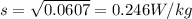 s = \sqrt{0.0607}= 0.246 W/kg