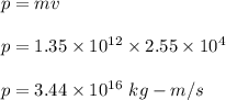 p=mv\\\\p=1.35\times 10^{12}\times 2.55\times 10^4\\\\p=3.44\times 10^{16}\ kg-m/s