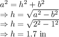 a^2=h^2+b^2\\\Rightarrow h=\sqrt{a^2-b^2}\\\Rightarrow h=\sqrt{2^2-1^2}\\\Rightarrow h=1.7\ \text{in}