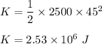 K=\dfrac{1}{2}\times 2500\times 45^2\\\\K=2.53\times 10^6\ J