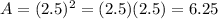 A=(2.5)^2=(2.5)(2.5)=6.25