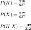 P(H)=\frac{210}{937}\\\\P(X)=\frac{312}{937}\\\\P(H|X)=\frac{102}{312}