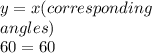 y = x(corresponding \:  \\  \:  \:  \:  \:  \:  \:  \:  \:  \:  \:  \:  \:  \:  \:  \:  \: angles) \\ 60 = 60 \\  \\