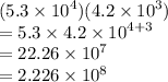 (5.3 \times  {10}^{4} )(4.2 \times  {10}^{3} ) \\  = 5.3 \times 4.2 \times  {10}^{4 + 3}  \\  = 22.26 \times  {10}^{7}  \\  = 2.226 \times  {10}^{8}