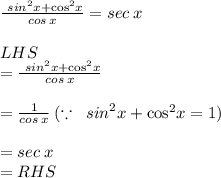 \frac{ \ {sin}^{2} x +  { \cos}^{2} x}{cos \: x}   = sec \: x \\  \\ LHS  \\ = \frac{ \ {sin}^{2} x +  { \cos}^{2} x}{cos \: x}    \\  \\  =  \frac{ 1}{cos \: x} \:( \because \:    \ {sin}^{2} x +  { \cos}^{2} x = 1) \\  \\  = sec \: x \\  = RHS \\