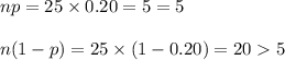 np=25\times 0.20=5=5\\\\n(1-p)=25\times (1-0.20)=205