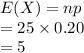 E(X)=np\\=25\times 0.20\\=5