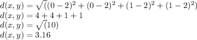 d(x,y) = \sqrt((0-2)^2+(0-2)^2+(1-2)^2+(1-2)^2)\\d(x,y) = 4+4+1+1\\d(x,y)= \sqrt(10)\\d(x,y)= 3.16\\