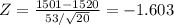 Z = \frac{1501 - 1520}{53/ \sqrt{20}}= -1.603
