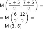 \mathsf{M\left(\dfrac{1+5}{2},\dfrac{7+5}{2}\right)}=\\=\mathsf{M\left(\dfrac{6}{2},\dfrac{12}{2}\right)}=\\=\mathsf{M\left(3,\,6\right)}