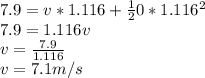 7.9 = v*1.116 + \frac{1}{2} 0*1.116^{2}\\7.9 = 1.116v \\v= \frac{7.9}{1.116} \\ v= 7.1 m/s