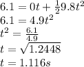 6.1 = 0t + \frac{1}{2} 9.8t^{2}\\6.1 = 4.9t^{2} \\t^{2}= \frac{6.1}{4.9}\\t = \sqrt{1.2448}\\t = 1.116 s