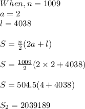 When, n= 1009\\ a=2 \\ l=4038\\ \\ S= \frac{n}{2}(2a+l)\\\\S= \frac{1009}{2} (2\times 2+4038)\\\\S= 504.5(4+4038)\\\\S_2= 2039189 \\\\\\