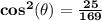 \mathbf{ cos^2(\theta)= \frac{25}{169}}