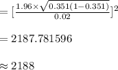 =[\frac{1.96\times\sqrt{0.351(1-0.351)}}{0.02}]^{2}\\\\=2187.781596\\\\\approx 2188