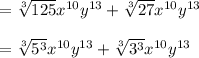 = \sqrt[3]{125} x^{10 }y^{13 }+\sqrt[3]{27} x^{10 }y^{13 }\\\\= \sqrt[3]{5^3} x^{10 }y^{13 }+\sqrt[3]{3^3} x^{10 }y^{13 }