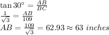 \tan 30^{\circ}=\frac{AB}{BC}\\\frac{1}{\sqrt{3}}=\frac{AB}{109}\\AB=\frac{109}{\sqrt{3}}=62.93\approx 63\,\,inches